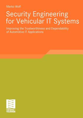 Security Engineering for Vehicular IT Systems : Improving the Trustworthiness and Dependability of Automotive IT Applications