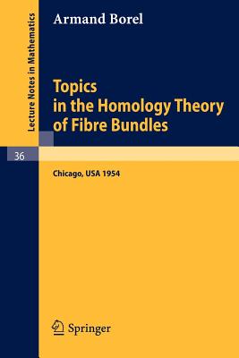 Topics in the Homology Theory of Fibre Bundles : Lectures Given at the University of Chicago, 1954