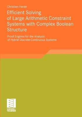 Efficient Solving of Large Arithmetic Constraint Systems with Complex Boolean Structure : Proof Engines for the Analysis of Hybrid Discrete-Continuous