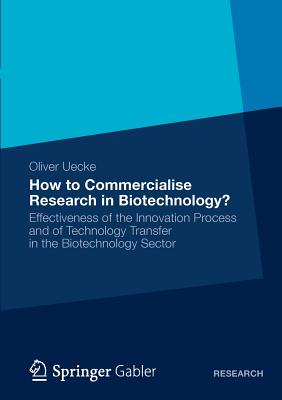 How to Commercialise Research in Biotechnology?: Effectiveness of the Innovation Process and of Technology Transfer in the Biotechnology Sector