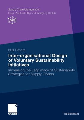 Inter-organisational Design of Voluntary Sustainability Initiatives : Increasing the Legitimacy of Sustainability Strategies for Supply Chains