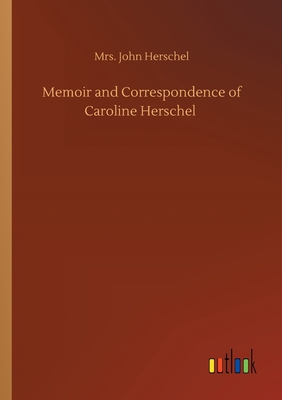 Memoir and Correspondence of Caroline Herschel