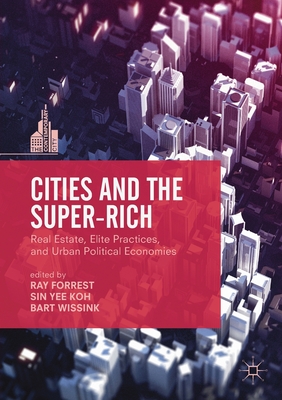 Cities and the Super-Rich : Real Estate, Elite Practices and Urban Political Economies