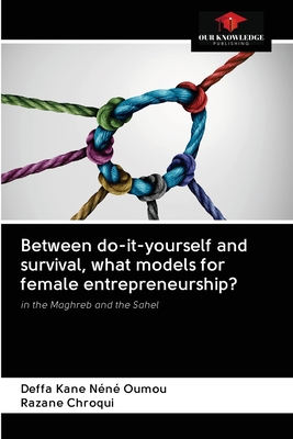 غلاف كتاب Between do-it-yourself and survival, what models for female entrepreneurship?