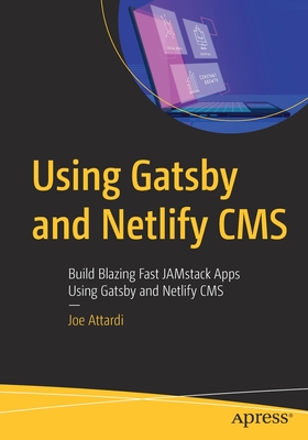 Using Gatsby and Netlify CMS : Build Blazing Fast JAMstack Apps Using Gatsby and Netlify CMS