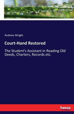 غلاف كتاب Court-Hand Restored:The Student's Assistant in Reading Old Deeds, Charters, Records etc.