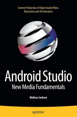 Android Studio New Media Fundamentals : Content Production of Digital Audio/Video, Illustration and 3D Animation