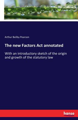غلاف كتاب The new Factors Act annotated:With an introductory sketch of the origin and growth of the statutory law