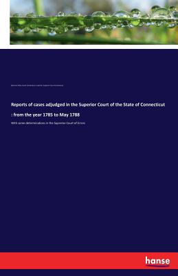 غلاف كتاب Reports of cases adjudged in the Superior Court of the State of Connecticut : from the year 1785 to May 1788 :With some determinations in the Supreme