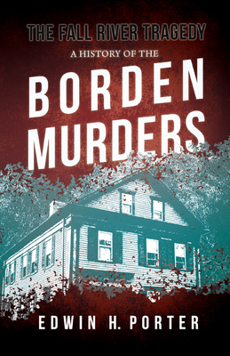 The Fall River Tragedy - A History of the Borden Murders: With the Essay 