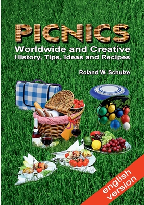 PICNICS - Worldwide and Creative -:History, Tips, Ideas and Recipes