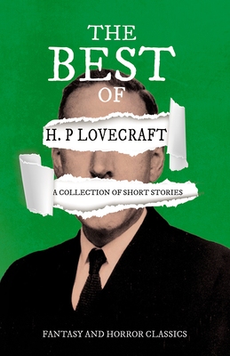 The Best of H. P. Lovecraft - A Collection of Short Stories (Fantasy and Horror Classics): With a Dedication by George Henry Weiss
