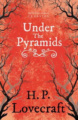 Under the Pyramids (Fantasy and Horror Classics): With a Dedication by George Henry Weiss