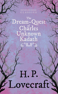 The Dream-Quest of Unknown Kadath (Fantasy and Horror Classics): With a Dedication by George Henry Weiss