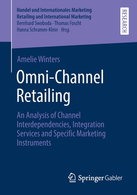 Omni-Channel Retailing : An Analysis of Channel Interdependencies, Integration Services and Specific Marketing Instruments