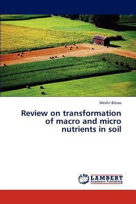 Review on Transformation of Macro and Micro Nutrients in Soil