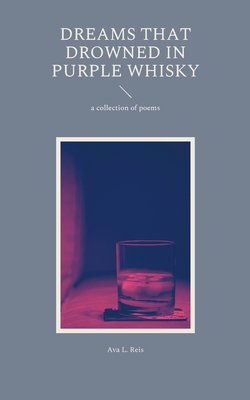 غلاف كتاب Dreams that drowned in purple Whisky:a collection of poems