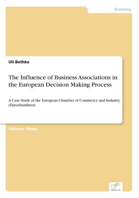 The Influence of Business Associations in the European Decision Making Process:A Case Study of the European Chamber of Commerce and Industry (Eurocham