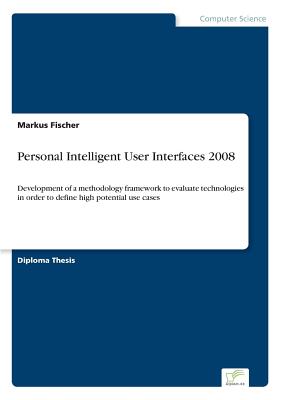 Personal Intelligent User Interfaces 2008:Development of a methodology framework to evaluate technologies in order to define high potential use cases