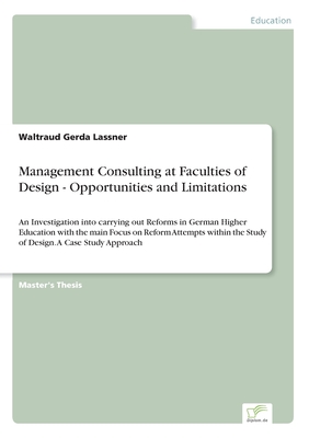 Management Consulting at Faculties of Design - Opportunities and Limitations:An Investigation into carrying out Reforms in German Higher Education wit