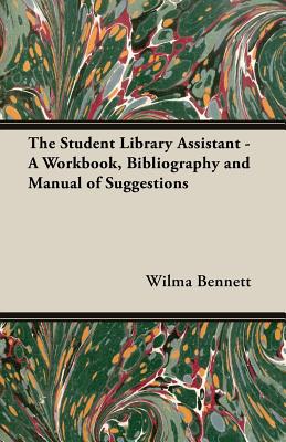 The Student Library Assistant - A Workbook, Bibliography and Manual of Suggestions