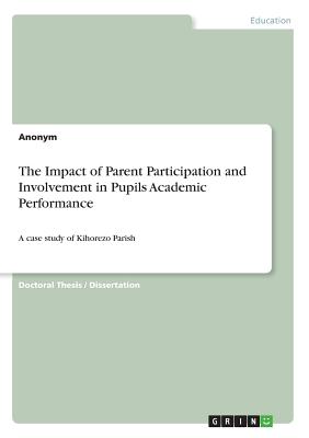 The Impact of Parent Participation and Involvement in Pupils Academic Performance:A case study of Kihorezo Parish