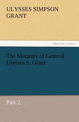 The Memoirs of General Ulysses S. Grant, Part 2.