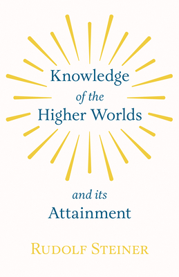 Knowledge of the Higher Worlds and Its Attainment