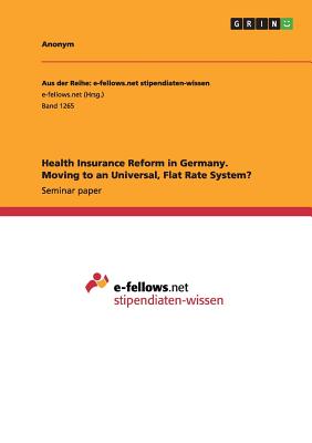 Health Insurance Reform in Germany. Moving to an Universal, Flat Rate System?