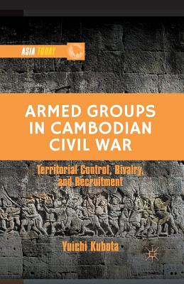 Armed Groups in Cambodian Civil War : Territorial Control, Rivalry, and Recruitment