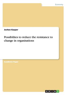 Possibilites to reduce the resistance to change in organisations