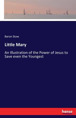 Little Mary:An Illustration of the Power of Jesus to Save even the Youngest