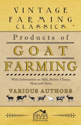 Products of Goat Farming - With Information on Milk, Butter, Cheese, Meat and Skins