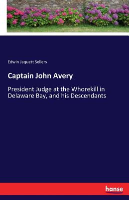 غلاف كتاب Captain John Avery:President Judge at the Whorekill in Delaware Bay, and his Descendants