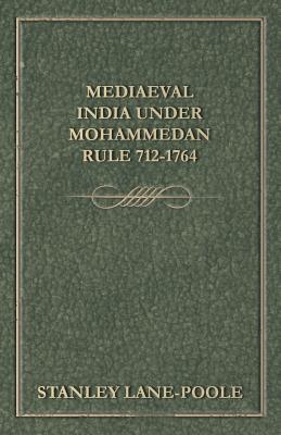 Mediaeval India Under Mohammedan Rule 712-1764