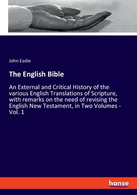 The English Bible:An External and Critical History of the various English Translations of Scripture, with remarks on the need of revising the English