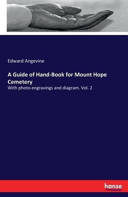 A Guide of Hand-Book for Mount Hope Cemetery:With photo-engravings and diagram. Vol. 2
