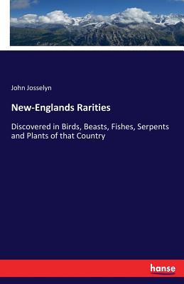 New-Englands Rarities:Discovered in Birds, Beasts, Fishes, Serpents and Plants of that Country