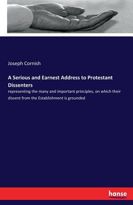 A Serious and Earnest Address to Protestant Dissenters:representing the many and important principles, on which their dissent from the Establishment i