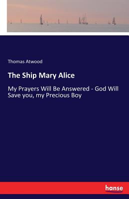 غلاف كتاب The Ship Mary Alice:My Prayers Will Be Answered - God Will Save you, my Precious Boy
