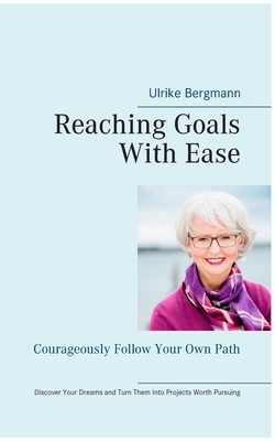 غلاف كتاب Reaching Goals With Ease:Courageously Follow Your Own Path