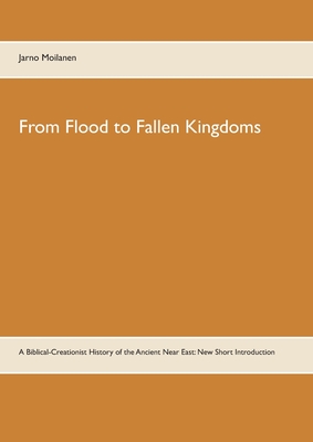غلاف كتاب From Flood to Fallen Kingdoms:A Biblical-Creationist History of the Ancient Near East: New Short Introduction
