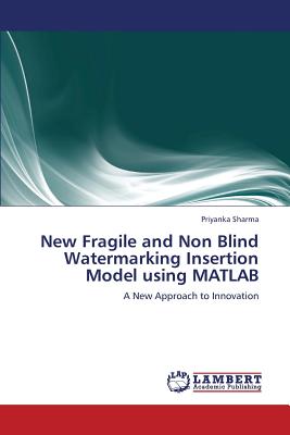 New Fragile and Non Blind Watermarking Insertion Model Using MATLAB