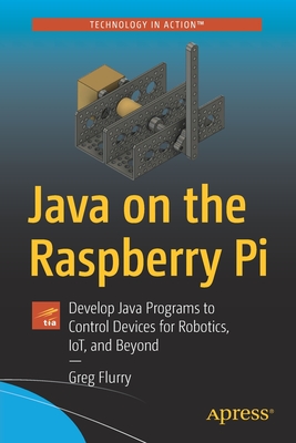 Java on the Raspberry Pi : Develop Java Programs to Control Devices for Robotics, IoT, and Beyond