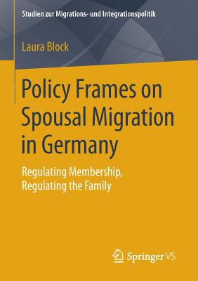 غلاف كتاب Policy Frames on Spousal Migration in Germany : Regulating Membership, Regulating the Family