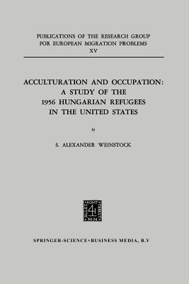 Acculturation and Occupation: A Study of the 1956 Hungarian Refugees in the United States