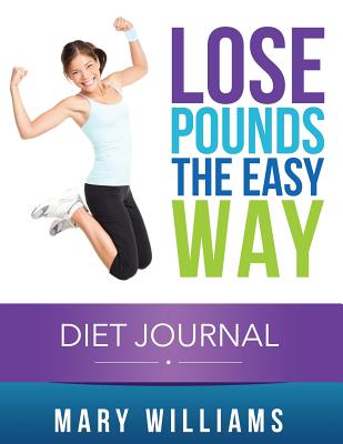 Lose Pounds the Easy Way: Diet Journal: Track Your Progress