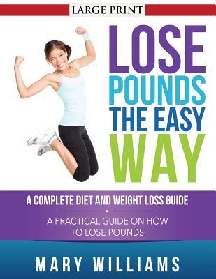 Lose Pounds the Easy Way: A Complete Diet and Weight Loss Guide: A Practical Guide on How to Lose Pounds