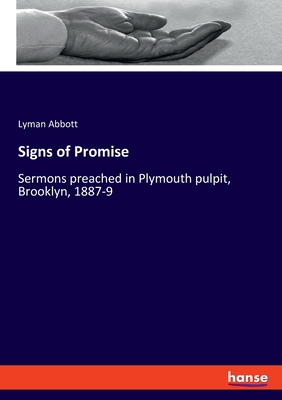 Signs of Promise:Sermons preached in Plymouth pulpit, Brooklyn, 1887-9