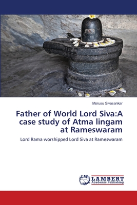 Father of World Lord Siva:A case study of Atma lingam at Rameswaram